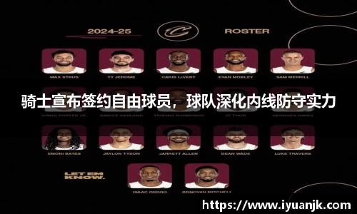 骑士宣布签约自由球员，球队深化内线防守实力