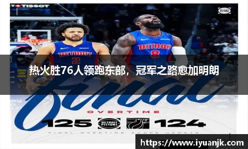 热火胜76人领跑东部，冠军之路愈加明朗