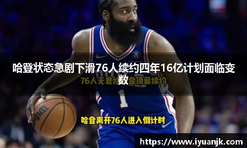哈登状态急剧下滑76人续约四年16亿计划面临变数