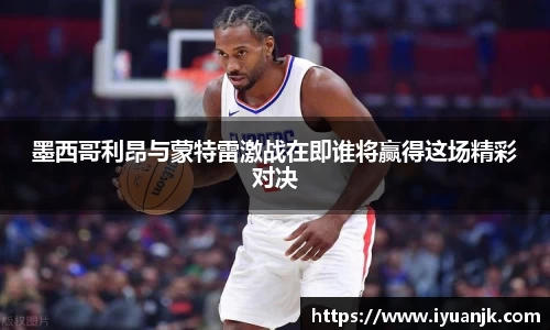 墨西哥利昂与蒙特雷激战在即谁将赢得这场精彩对决