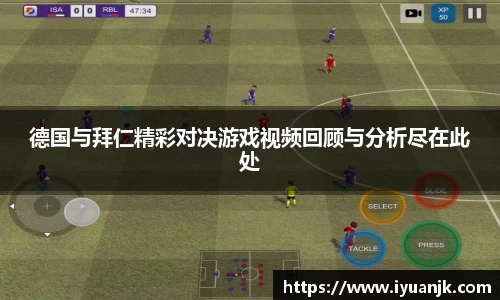 德国与拜仁精彩对决游戏视频回顾与分析尽在此处