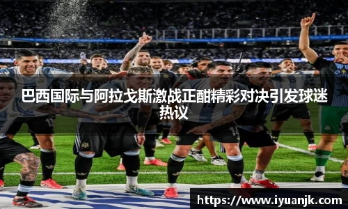 巴西国际与阿拉戈斯激战正酣精彩对决引发球迷热议